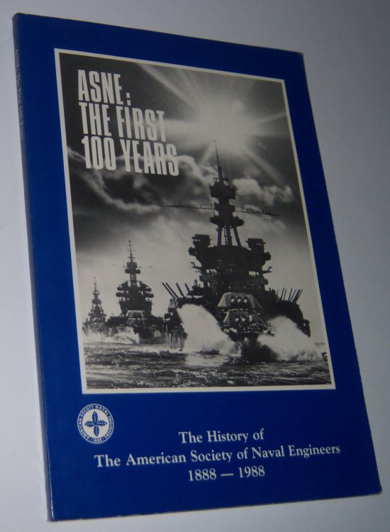 Image for ASNE: The First 100 Years. A History of the American Society of Naval Engineers 1888-1988 ASNE: The First 100 Years. A History of the American Society of Naval Engineers 1888-1988