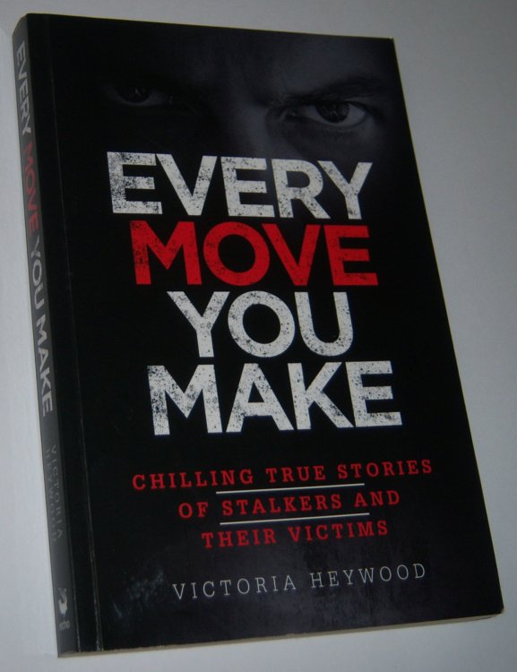 EVERY MOVE YOU MAKE: Chilling True Stories of Stalkers and Their Victims