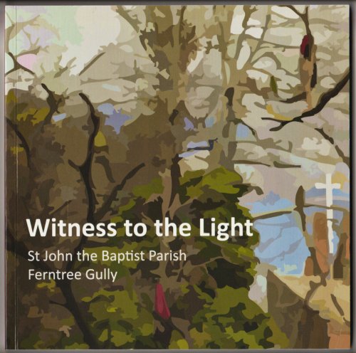 WITNESS TO THE LIGHT. St John the Baptist Parish Ferntree Gully: A Centenary Anthology