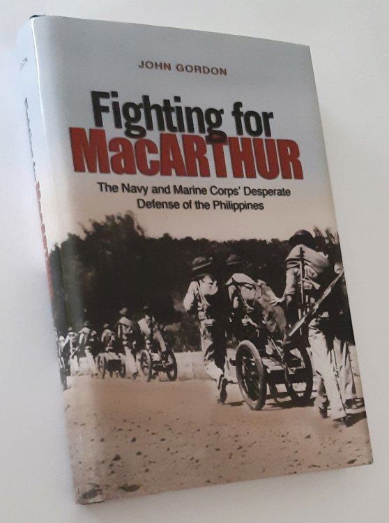 FIGHTING FOR MACARTHUR: The Navy and Marine Corps' Desperate Defense of the Philippines