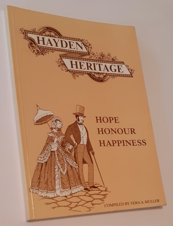 HAYDEN HERITAGE: Hope, Honour, Happiness. The Family History of James and Sarah Hayden. 150 Years in Australia 1841-1991