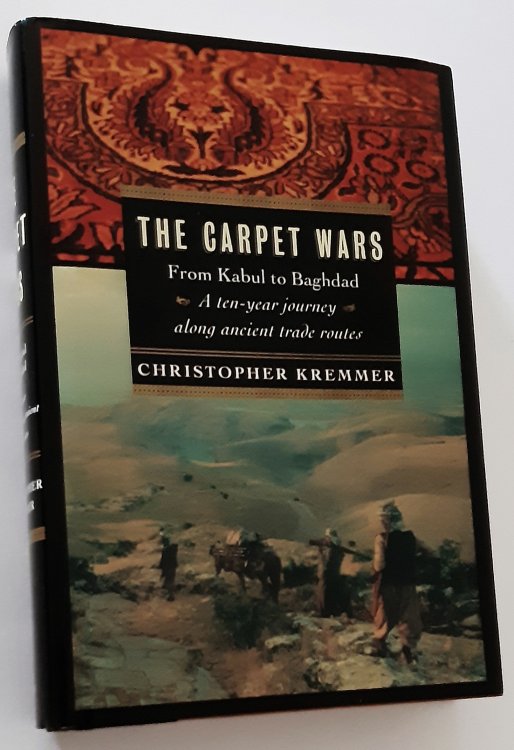THE CARPET WARS: From Kabul to Baghdad. A Ten Year Journey Along Ancient Trade Routes