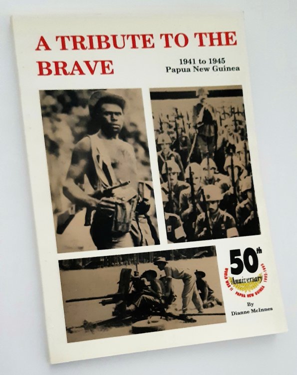Image for A TRIBUTE TO THE BRAVE: 1941 to 1945 Papua New Guinea A TRIBUTE TO THE BRAVE: 1941 to 1945 Papua New Guinea