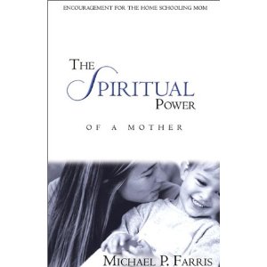 The Spiritual Power of a Mother: Encouragement for the Homeschooling Mom