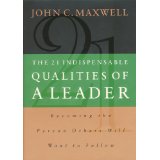The 21 Indispensable Qualities of a Leader: Becoming the Person Others Will Want to Follow