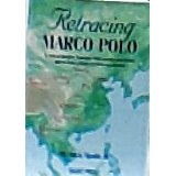 Retracing Marco Polo: A Tale Of Modern Travelers Who Locate And Follow Marco Polo's Route To China And Burma