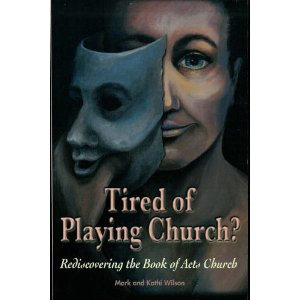 Tired of Playing Church Rediscovering the Book of Acts Church