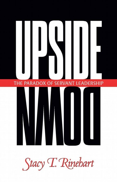Upside Down : The Paradox of Servant Leadership