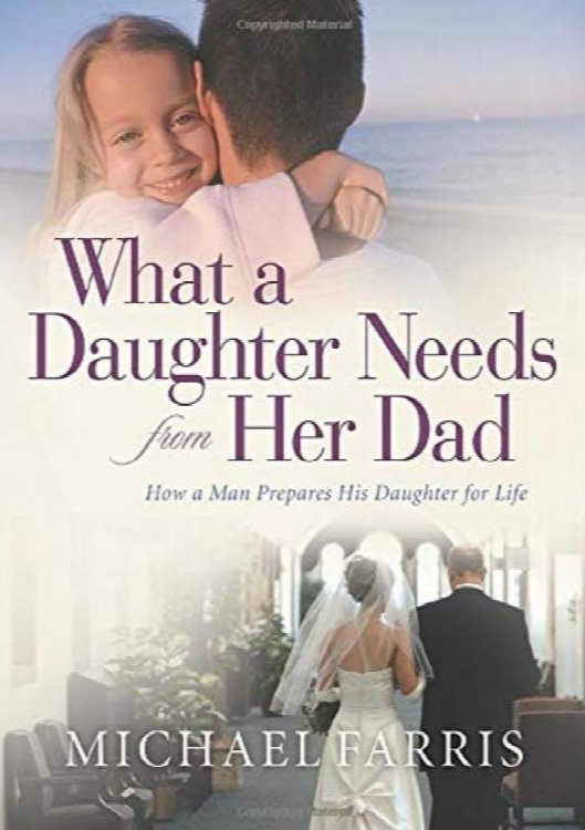 What a Daughter Needs From Her Dad: How A Man Prepares His Daughter For Life