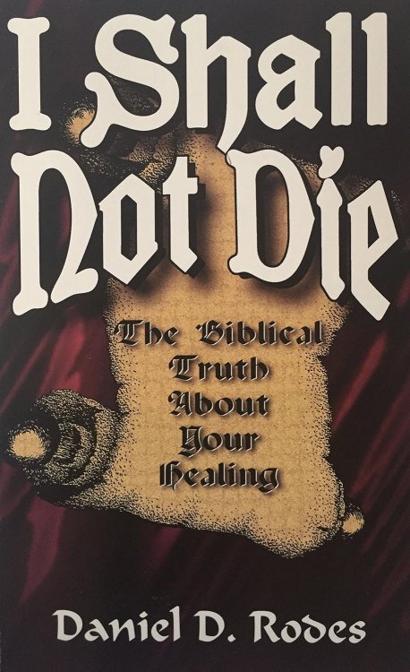 I Shall Not Die: The Biblical Truth About Your Healing