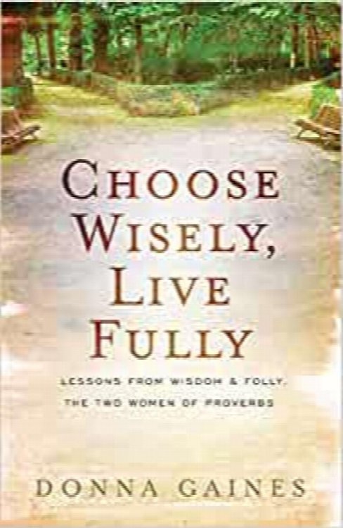 Choose Wisely, Live Fully: Lessons From Wisdom & Folly, The Two Women Of Proverbs