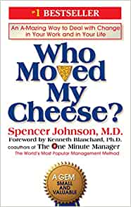 Who Moved My Cheese: An Amazing Way to Deal with Change in Your Work and in Your Life