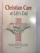 Christain Care At Life's End: A Report of the Commission on Theology and Church Relations of The Lutheran Church-Missouri Synod (February 1993)