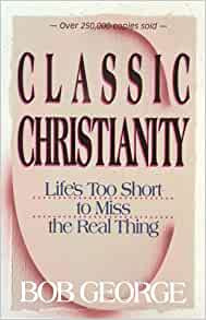 Classic Christianity: Lives Too Short To Miss The Real Thing