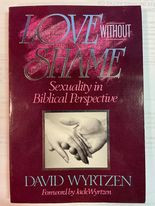 Love Without Shame: Sexuality In Biblical Perspective