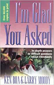 I'm Glad You Asked: In-Depth Answers To Difficult Questions About Christianity