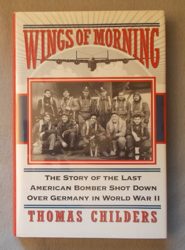 Wings of Morning: the Story of the Last American Bomber Shot Down over Germany in World War II