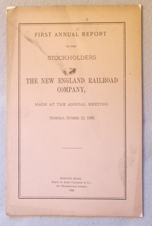 Image for First Annual Report to the Stockholders of the New England Railroad Company, October 22, 1896 First Annual Report to the Stockholders of the New England Railroad Company, October 22, 1896