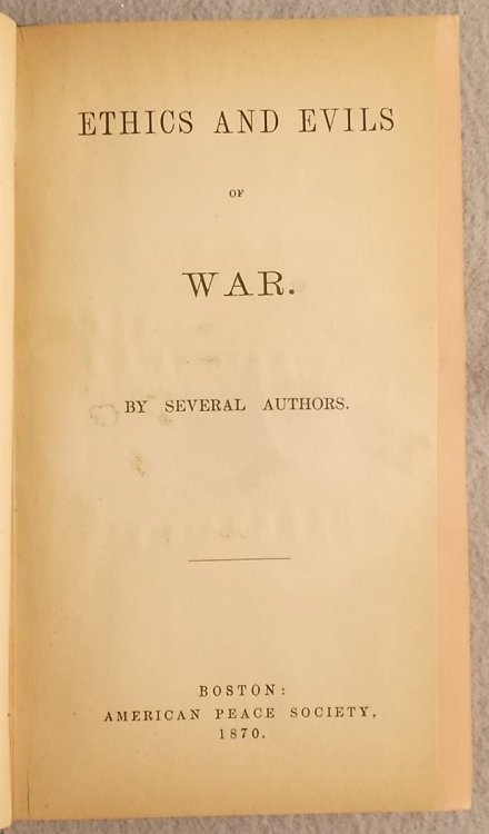 Image for Ethics and Evils of War by Several Authors: Views of the Custom As Contrary to the Gospel and Social Evils of War - the Suffering it Inflicts on its Agents and its Victims Ethics and Evils of War by Several Authors: Views of the Custom As Contrary to the Gospel and Social Evils of War - the Suffering it Inflicts on its Agents and its Victims