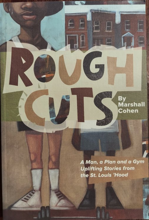 Rough Cuts: A Man, a Plan and a Gym Uplifting Stories from the St. Louis 'Hood