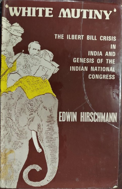 White Mutiny : The Ilbert Bill Crisis in India and Genesis of the Indian National Congress