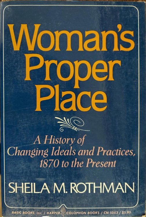 Woman's Proper Place : A History of Changing Ideals and Practices, 1870 to the Present