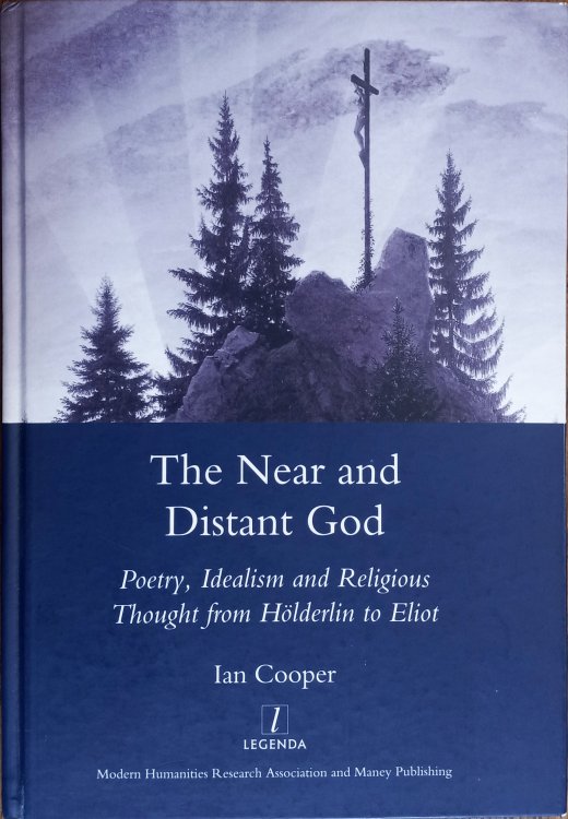 The Near and Distant God: Poetry, Idealism, and Religious Thought from Holderlin to Eliot