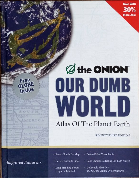 Our Dumb World: The Onion's Atlas of the Planet Earth (Seventy-Third Edition)
