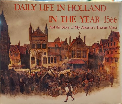 Daily Life in Holland in the Year 1566 And the Story of My Ancestor's Treasure Chest
