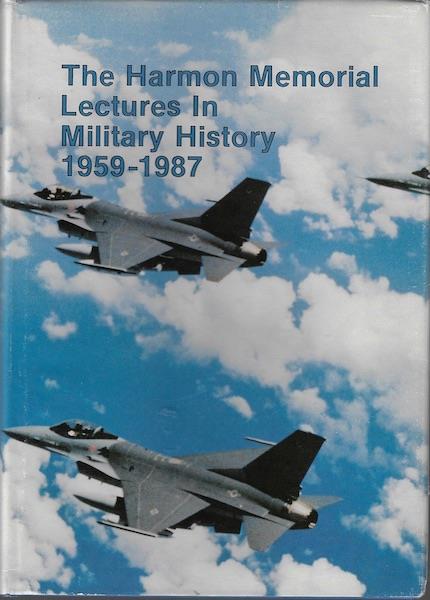 The Harmon Memorial Lectures in Military History, 1959-1987: A Collection of the First Thirty Harmon Lectures Given at the United States Air Force Academy (Special Studies)