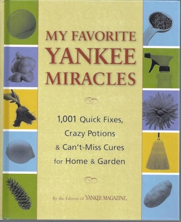 My Favorite Yankee Miracles: 1,001 Quick Fixes, Crazy Potions & Can't-Miss Cures for Home & Garden