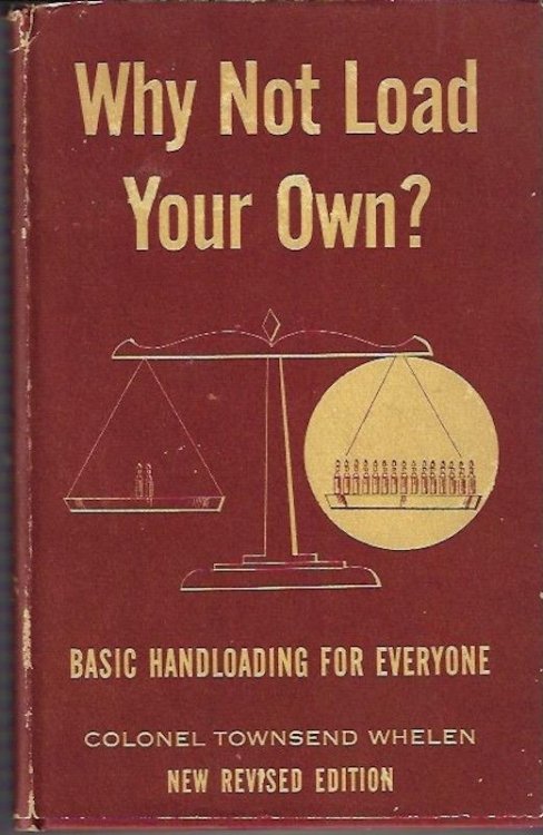 WHY NOT LOAD YOUR OWN! : Basic Handloading for Everyone