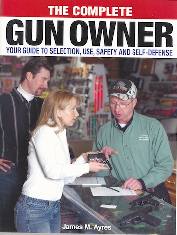 The Complete Gun Owner: Your Guide to Selection, Use, Safety and Self-Defense