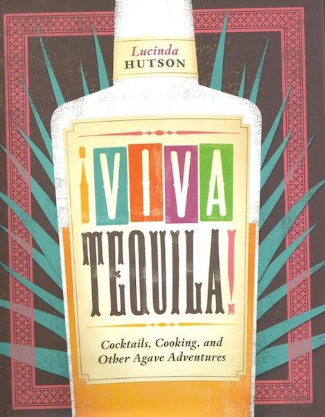 Viva Tequila!: Cocktails, Cooking, and Other Agave Adventures