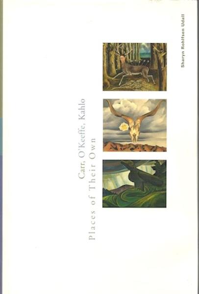 Image for Carr, OKeeffe, Kahlo: Places of Their Own Carr, OKeeffe, Kahlo: Places of Their Own