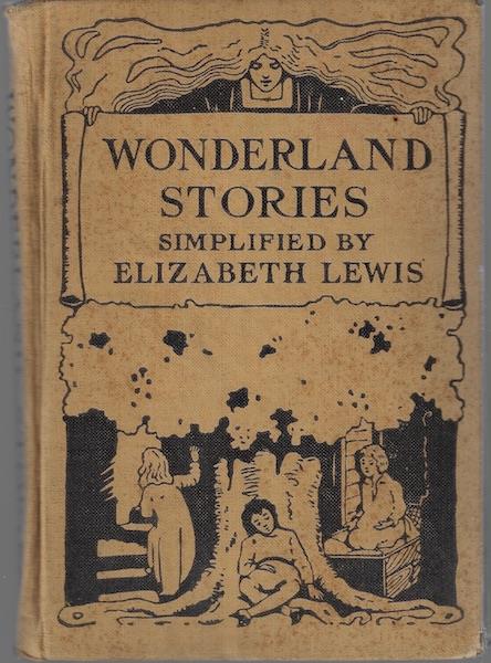WONDERLAND STORIES FROM ALICE IN WONDERLAND, THE WONDER BOOK, SWISS FAMILY ROBINSON, ROBINSON CRUSOE, GULLIVER'S TRAVELS SIMPLIFIED BY ELIZABETH LEWIS