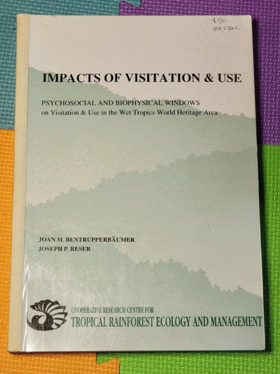 Image for Impacts of Visitation & Use: Psychosocial and Biophysical Windows on Visitation and Use in the Wet Tropics World Heritage Area by Bentrupperbaumer, Joan M. & Reser, Joseph P. Impacts of Visitation & Use: Psychosocial and Biophysical Windows on Visitation and Use in the Wet Tropics World Heritage Area by Bentrupperbaumer, Joan M. & Reser, Joseph P.