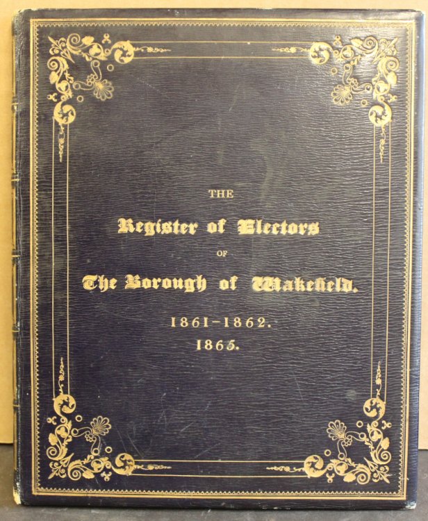 The Register of Persons Entitled to Vote in the Election of a Member to Serve in Parliament for the Borough of Wakefield in the West Riding of the County of York, at any election which may take place between the last day of November, 1864, and the first day of December, 1865, Arranged and Numbered b