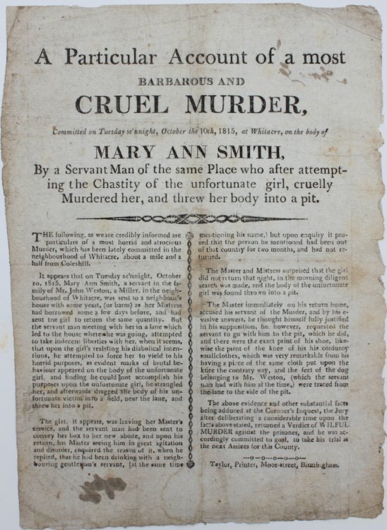 A Particular Account of a Most Barbarous and Cruel Murder Committed on Tuesday se&rsquo;nnight, October the 10th, 1815, at Whitacre, on the body of Mary Ann Smith, By a Servant Man of the same Place who after attempting the Chastity of the unfortunate girl, cruelly Murdered her, and threw her body i