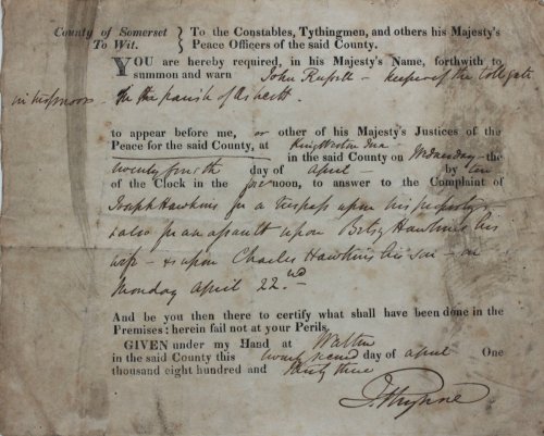 To the Constables, Tythingmen, and others of his Majesty&rsquo;s Peace Officers of the said County [Somerset]. You are hereby required, in his Majesty&rsquo;s Name, forthwith to summon and warn John Russell, keeper of the tollgate in. to appear before me.to answer to the complaint of John Hawkins fo