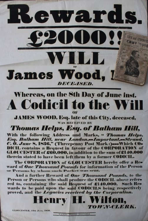 Rewards. &pound;2000!! Will of James Wood, Esq. Deceased. signed by Henry H. Wilton, Town Clerk. [with] The Life and Anecdotes of Jemmy Wood, the Eccentric Banker, Merchant, & Draper, or Gloucester. Also an Account of the Remarkable Trial with Reference to his Will.