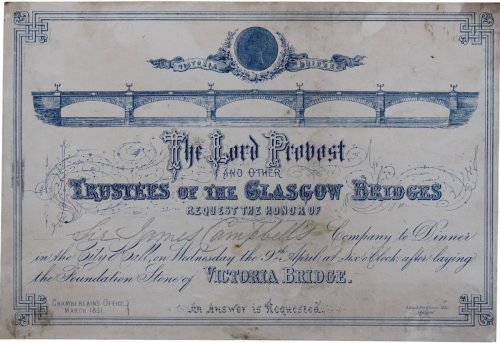 The Lord Provost and Other Trustees of the Glasgow Bridges Request the Honor of. Company to Dinner. after Laying the Foundation Stone of Victoria Bridge.