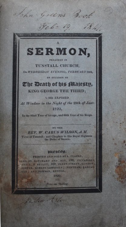 A Sermon Preached in Tunstall Church, on Wednesday Evening, February 16th, on Occasion of The Death of His Majesty King George the Third, by the Rev. W. Carus Wilson. [with] A Sermon Preached at the Coronation of King George IV in the Abbey Church of Westminster, July XIX, MDCCCXXI, by Edward, Lord 
