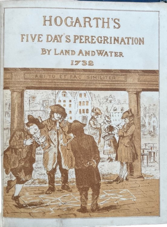 Hogarth&rsquo;s Frolic. The Five Day&rsquo;s Peregrination Around the Isle of Sheppey of William Hogarth and His Fellow Pilgrims, Scott, Tothall, Thornhill, and Forrest. With sketches in sepia from the original illustrations of the tour by W. Hogarth and Sam. Scott.