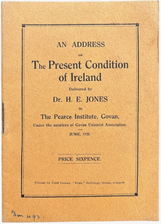 An Address on the Present Condition of Ireland in the Pearce Institute, Govan, UNder the Auspices of Govan Unionist Association. June 1920.