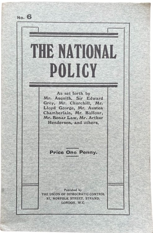 The National Policy. As set forth by Mr. Asquith, Sir Edward Grey, Mr. Churchill, Mr. Lloyd George, Mr. Austen Chamberlain, Mr. Balfour, Mr. Bonar Law, Mr. Arthur Henderson, and others.