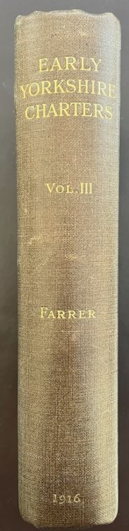 Early Yorkshire Charters, Being a Collection of Documents Anterior to the Thirteenth Century Made From the Public Records, Monastic Chartularies, Roger Dodsworth&rsquo;s Manuscripts and Other Available Sources. Vol. III.