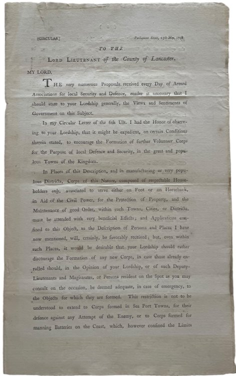 [Circular] To the Lord Lieutenant of the County of Lancaster. My Lord, The very numerous Proposals received every Day of Armed Association for local Security and Defence, render it necessary that I should state to your Lordship generally, the Views and Sentiments of Government on this Subject.