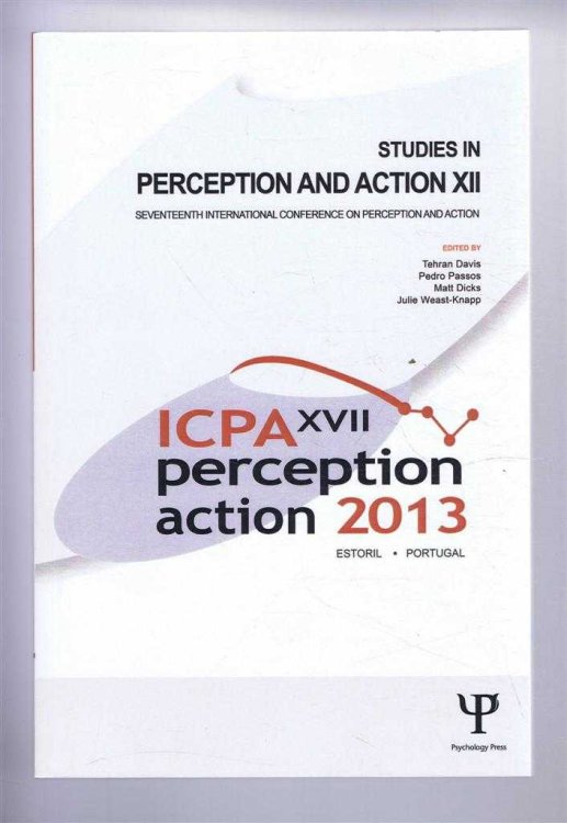 STUDIES IN PERCEPTION AND ACTION XII: Seventeenth International Conference on Perception and Action July 8-11, 2013 Estoril, Portugal