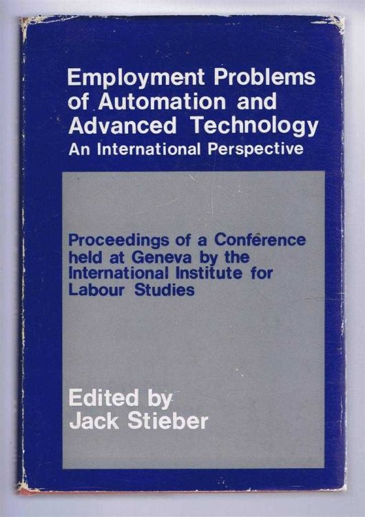 Image for Employment Problems of Automation and Advanced Technology. An International Perspective. Proceedings of a Conference held at Geneva by the International Institute for Labour Studies 19-24 July 1964 Employment Problems of Automation and Advanced Technology. An International Perspective. Proceedings of a Conference held at Geneva by the International Institute for Labour Studies 19-24 July 1964